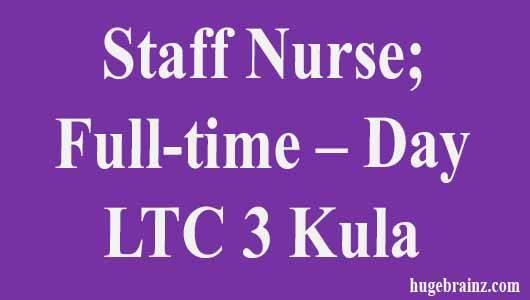 Staff Nurse; Full-time – Day – LTC 3 Kula